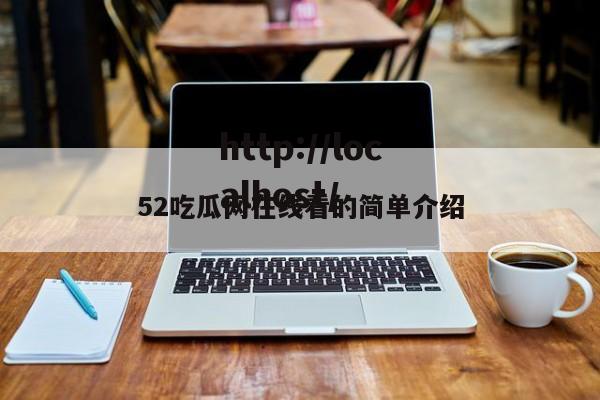 52吃瓜网在线看的简单介绍